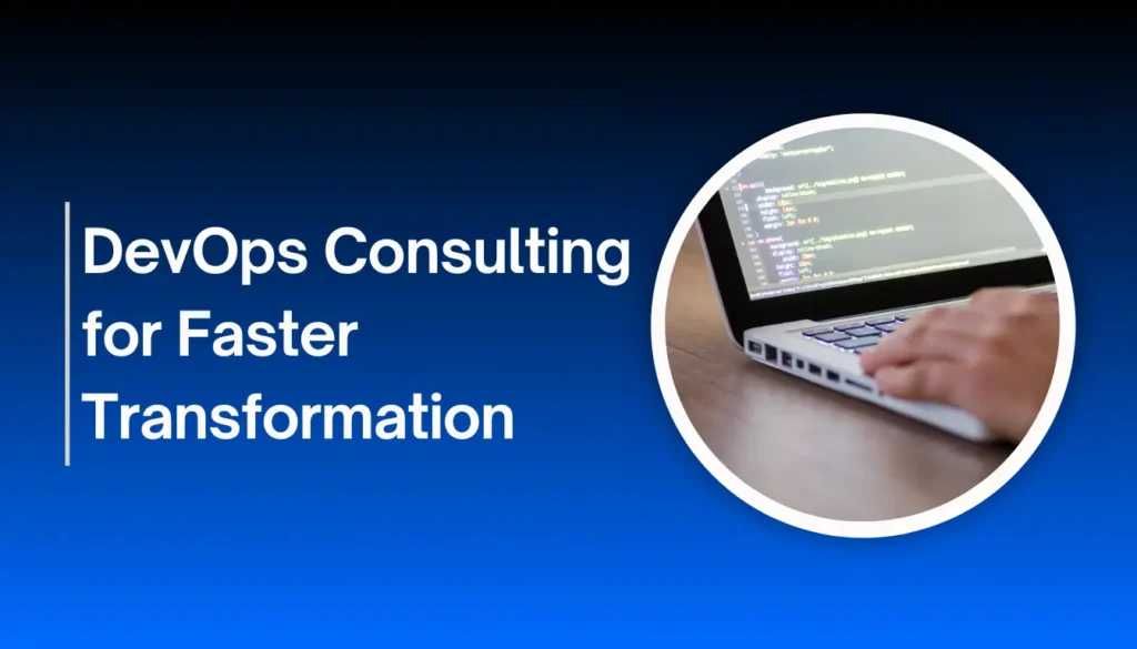 DevOps Consulting for Faster Transformation
