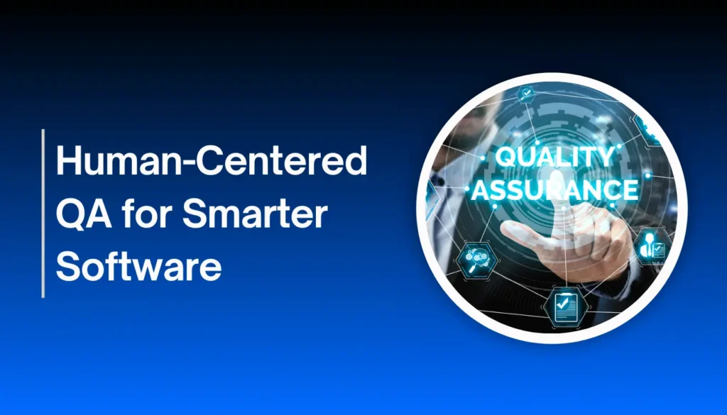 Human-Centered QA for Smarter Software
