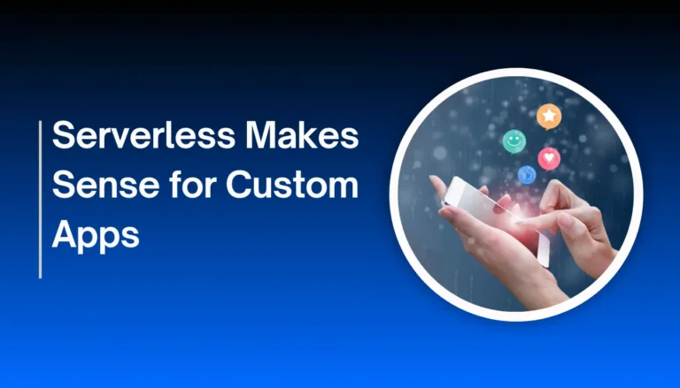 Serverless Makes Sense for Custom Apps
